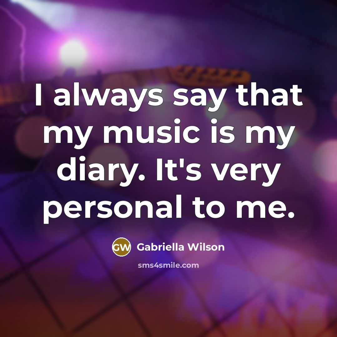 “I always say that my music is my diary. It's…” quote by Gabriella Wilson