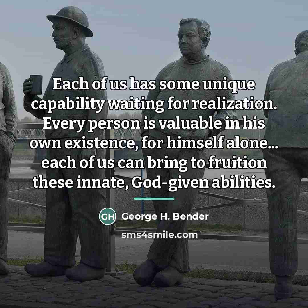 “Each of us has some unique capability waiting for realization.…” quote by George H. Bender
