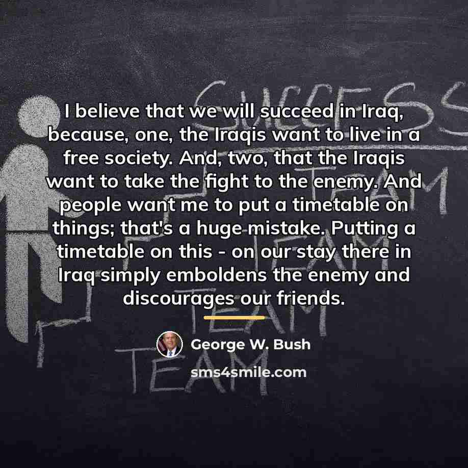 “I believe that we will succeed in Iraq, because, one,…” quote by George W. Bush