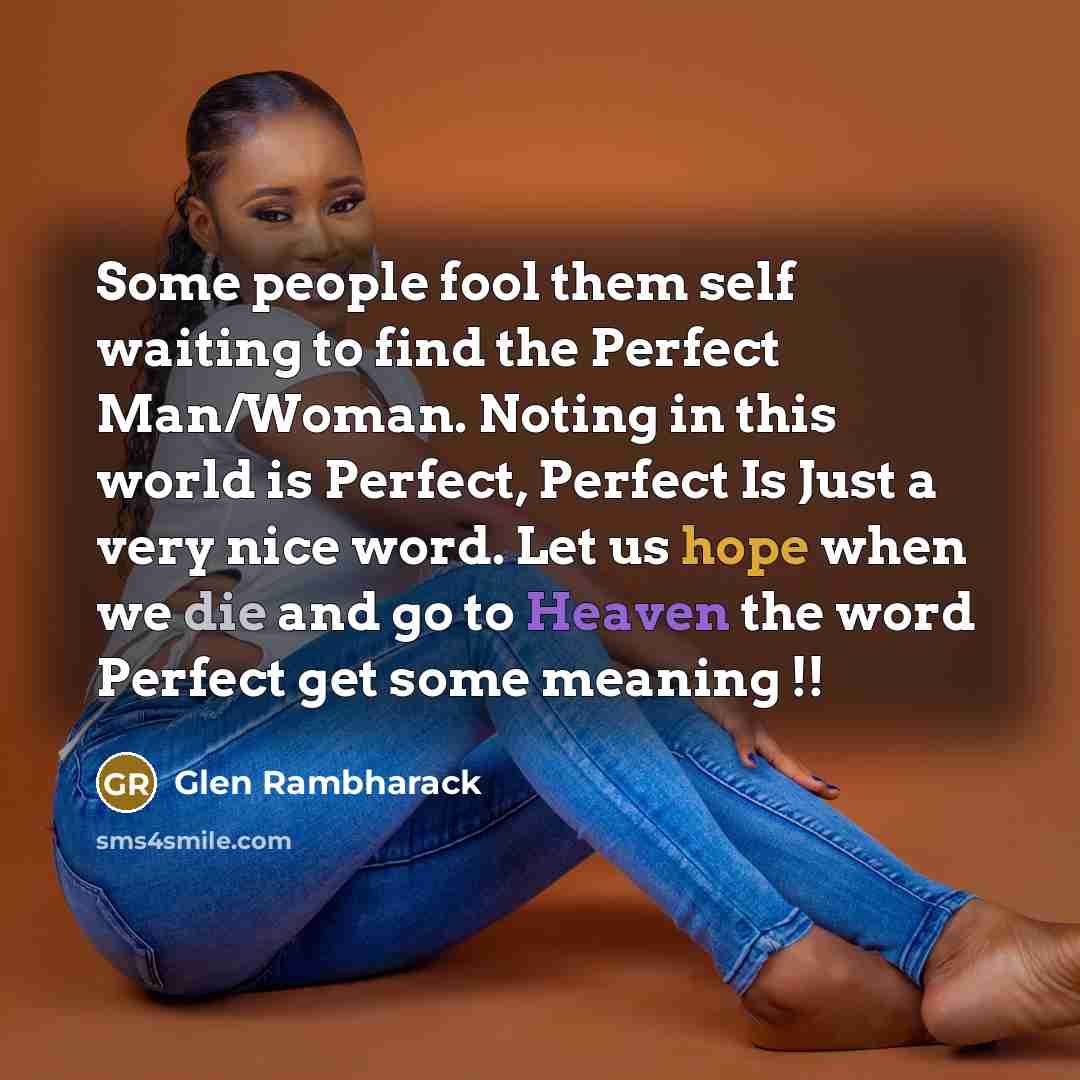 “Some people fool them self waiting to find the Perfect…” quote by Glen Rambharack