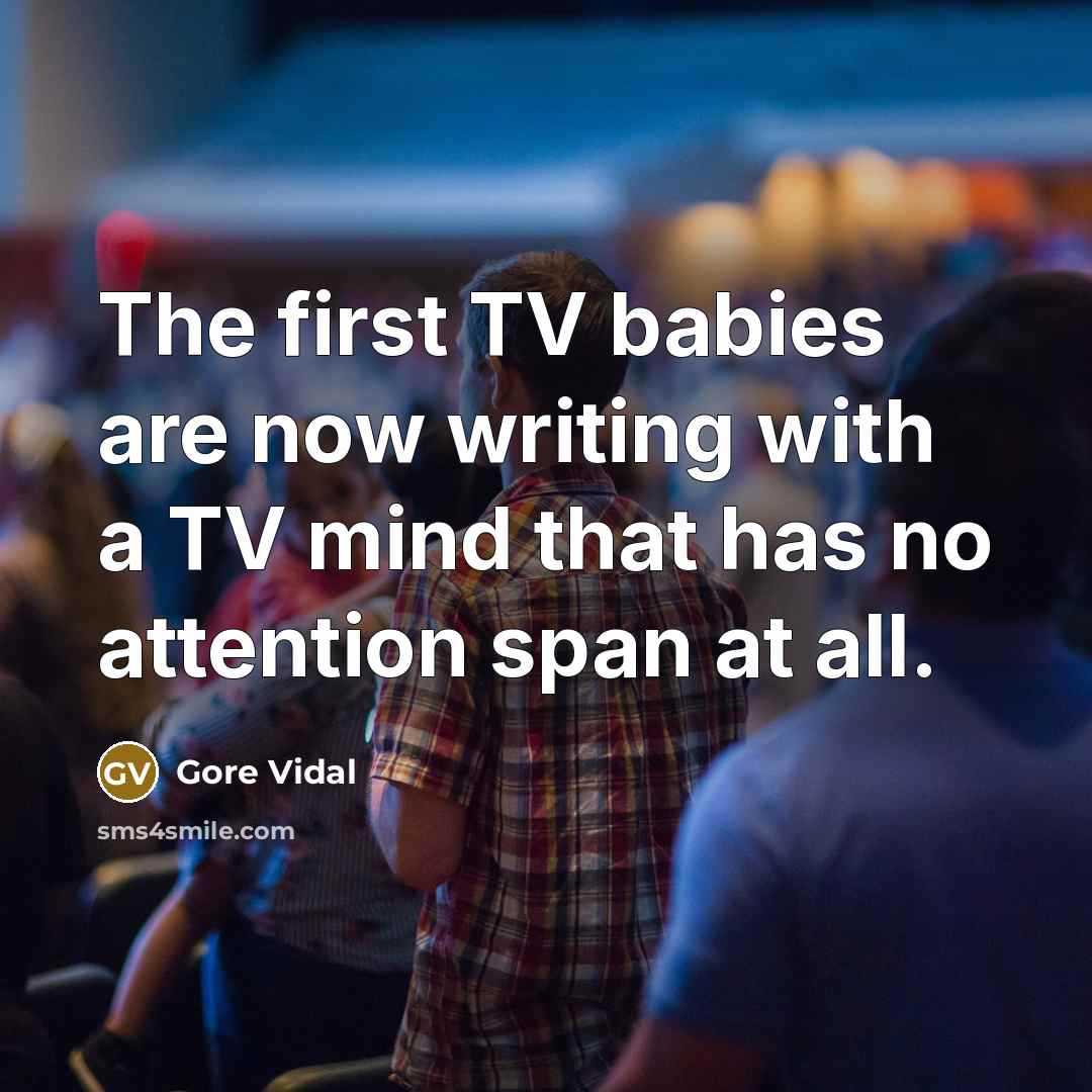 “The first TV babies are now writing with a TV…” quote by Gore Vidal