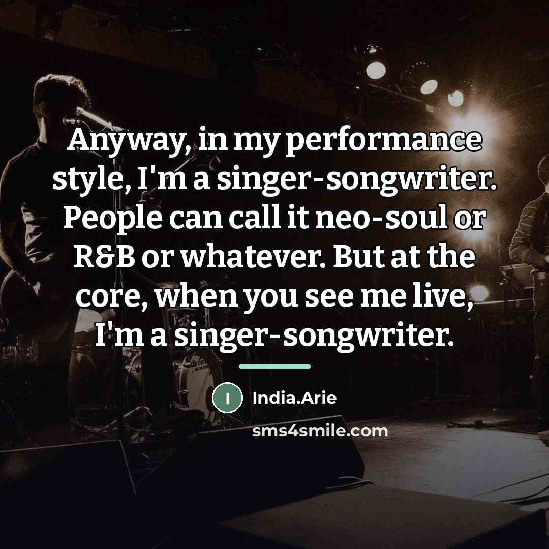 “Anyway, in my performance style, I'm a singer-songwriter. People can…” quote by India.Arie