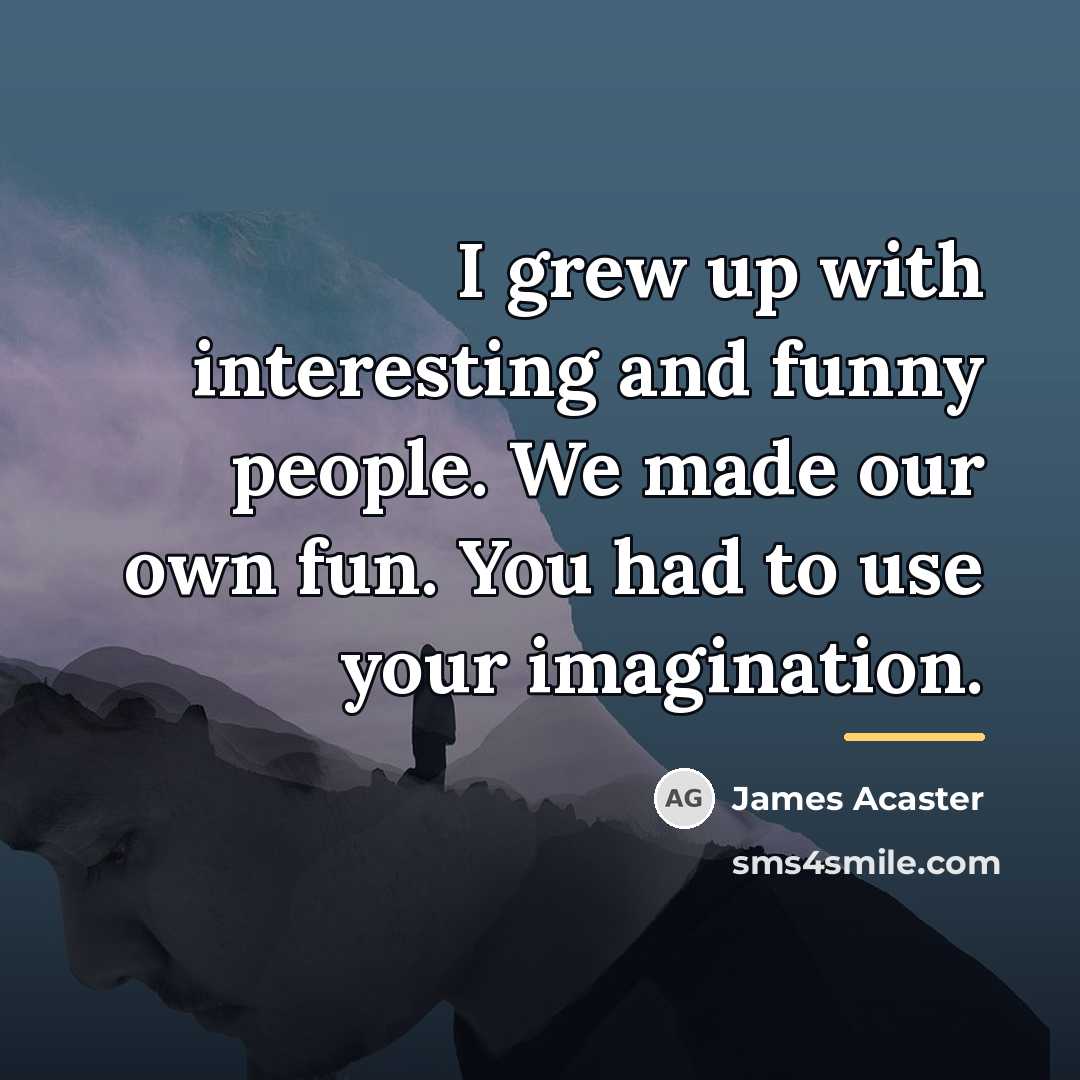 “I grew up with interesting and funny people. We made…” quote by James Acaster