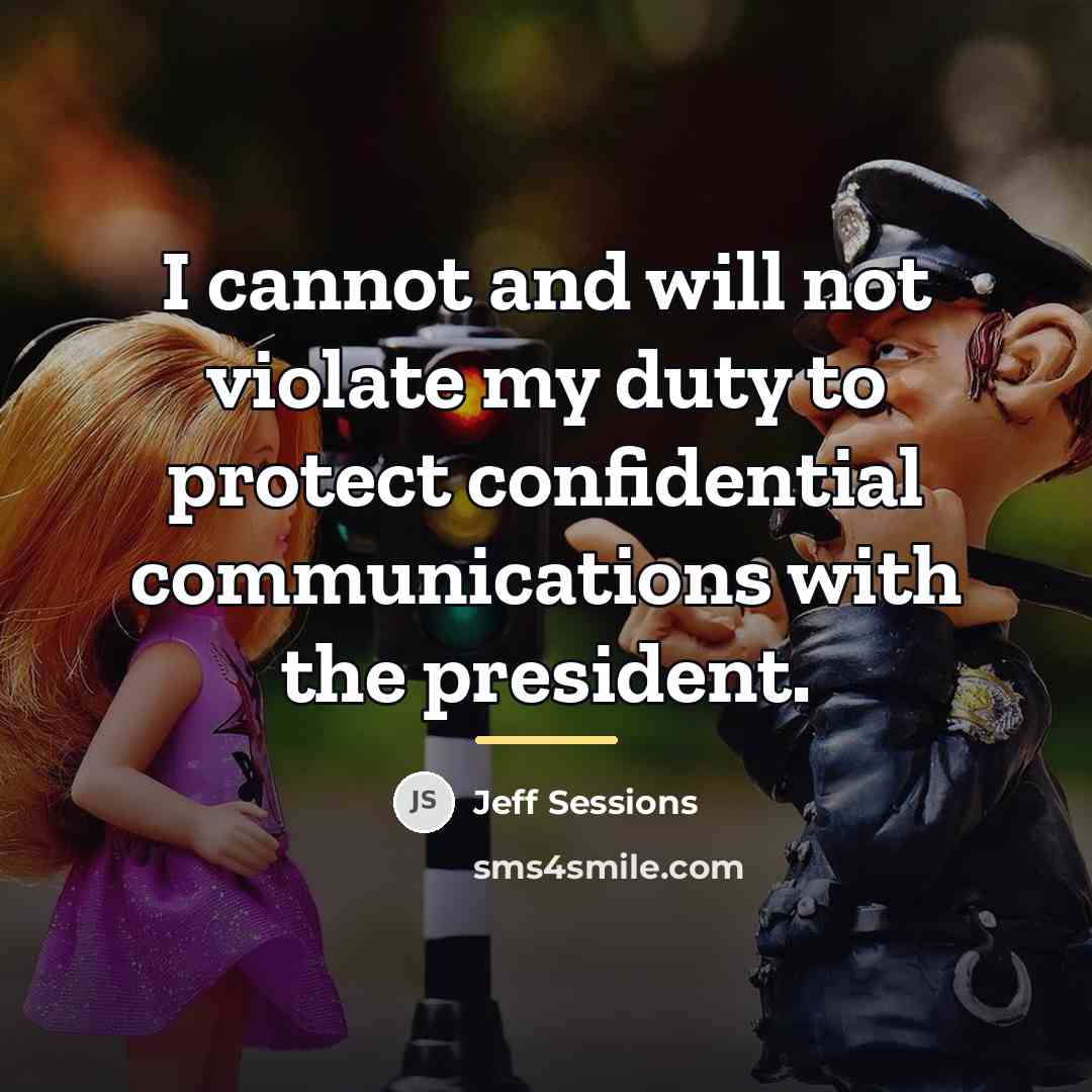 “I cannot and will not violate my duty to protect…” quote by Jeff Sessions