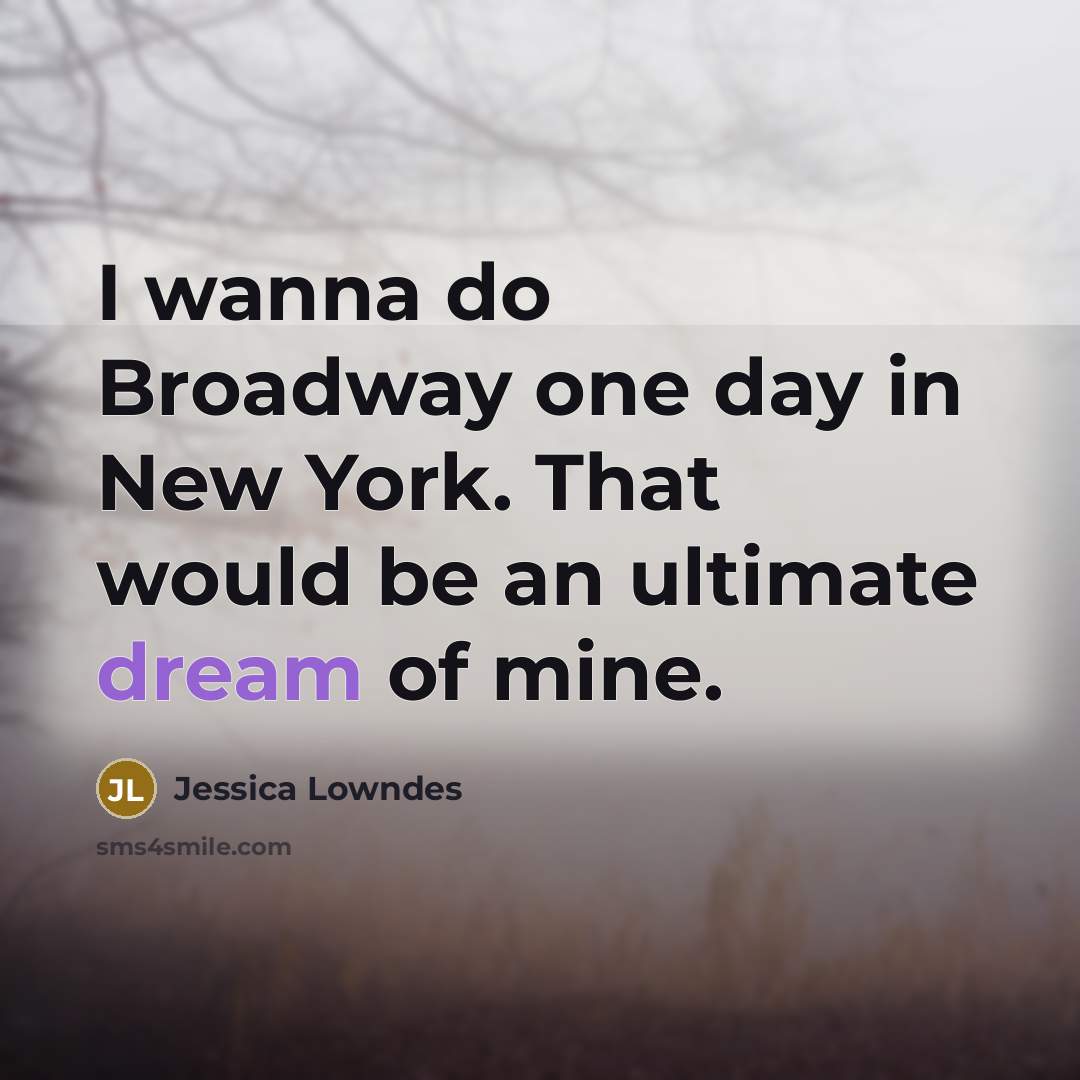 “I wanna do Broadway one day in New York. That would be an ultimate dream of mine.” quote by Jessica Lowndes