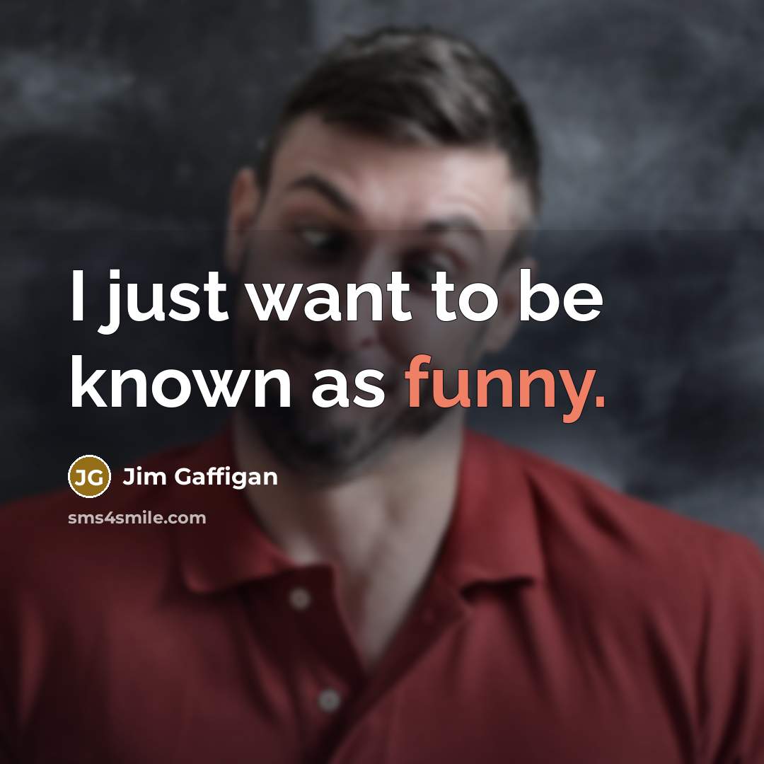 “I just want to be known as funny.” quote by Jim Gaffigan