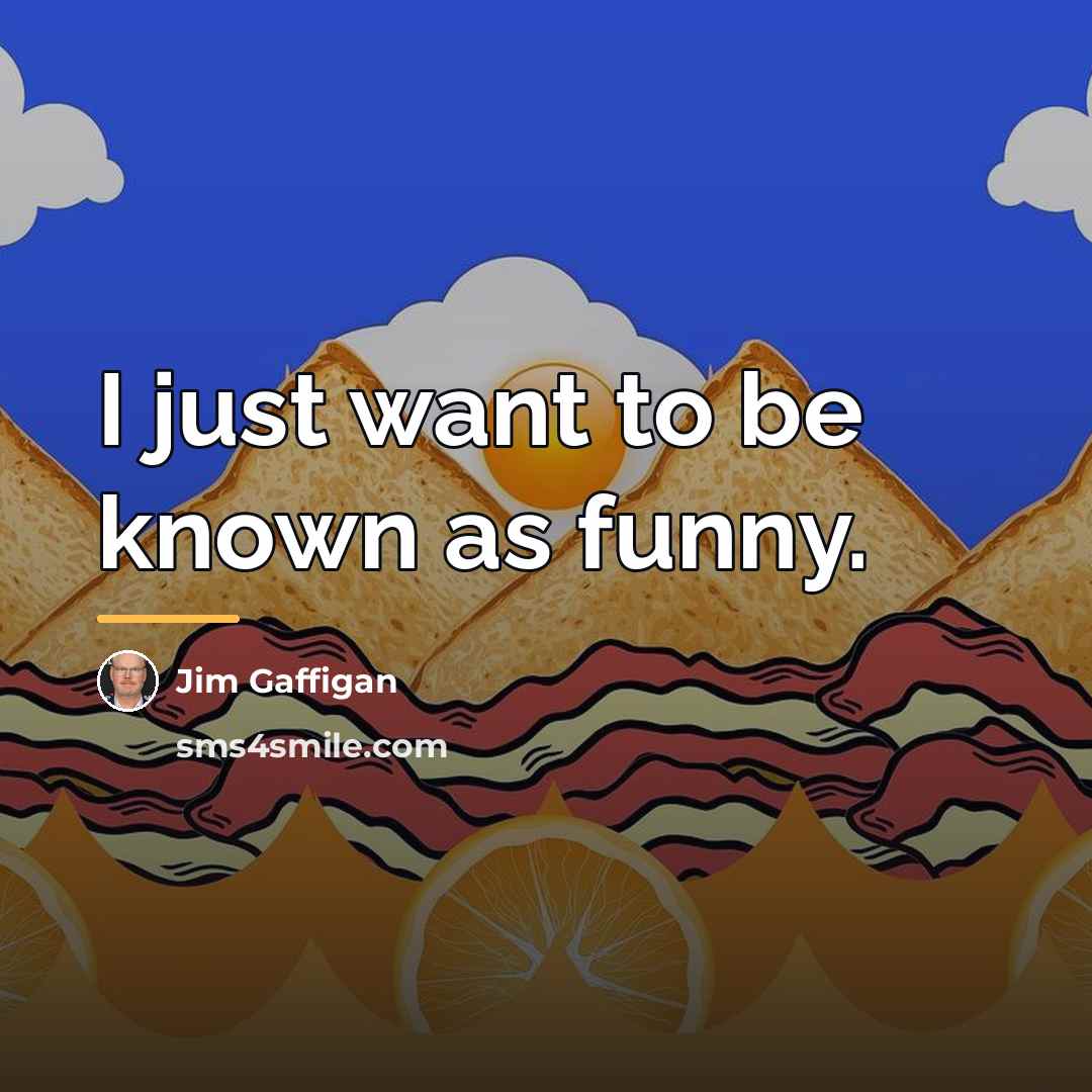 “I just want to be known as funny.…” quote by Jim Gaffigan