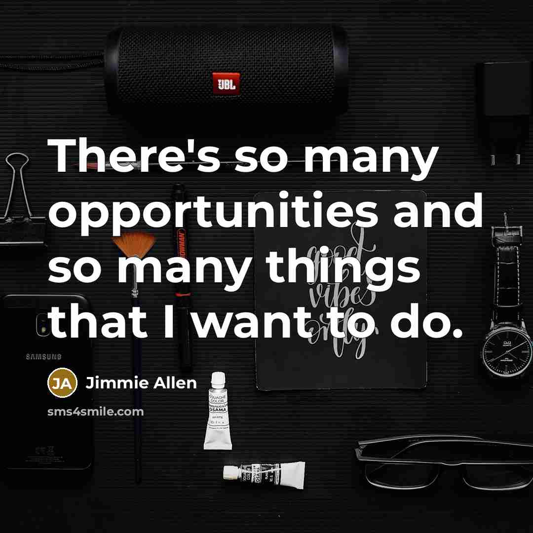“There's so many opportunities and so many things that I…” quote by Jimmie Allen