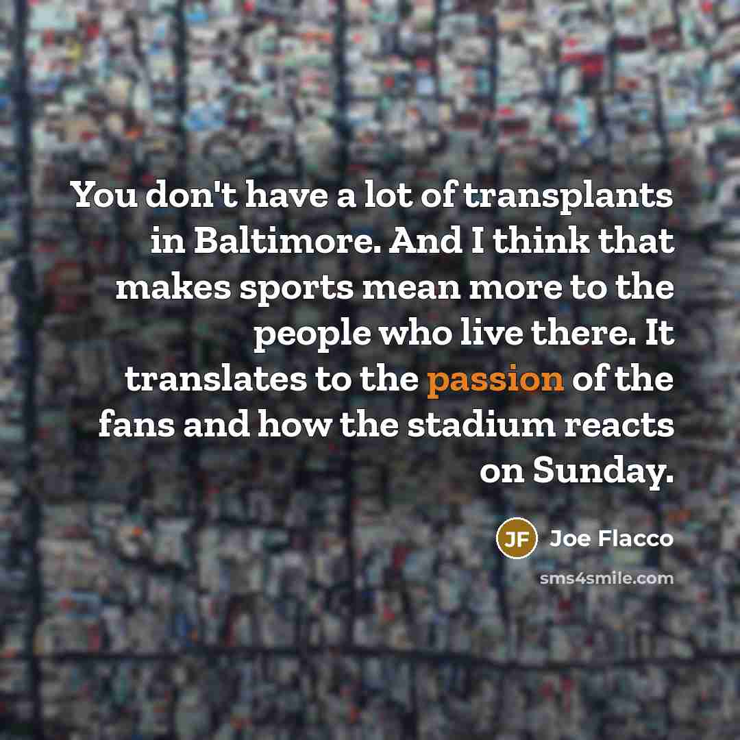 “You don't have a lot of transplants in Baltimore. And…” quote by Joe Flacco