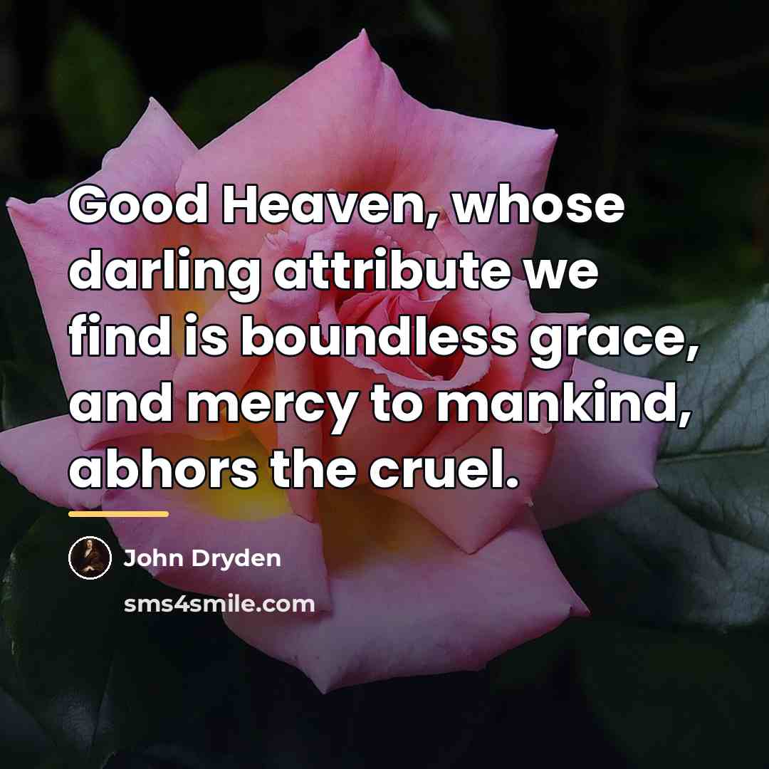 “Good Heaven, whose darling attribute we find is boundless grace,…” quote by John Dryden