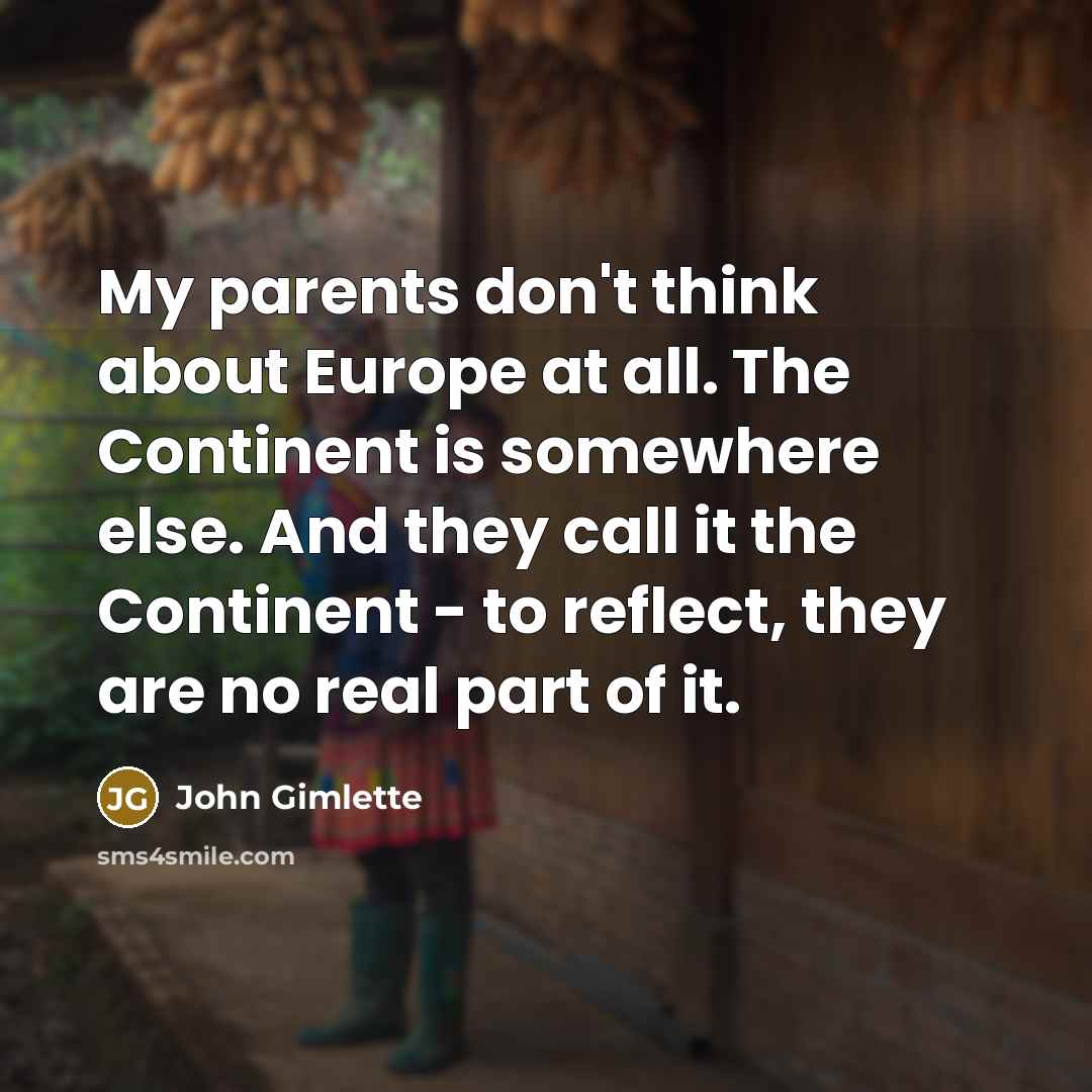 “My parents don't think about Europe at all. The Continent…” quote by John Gimlette