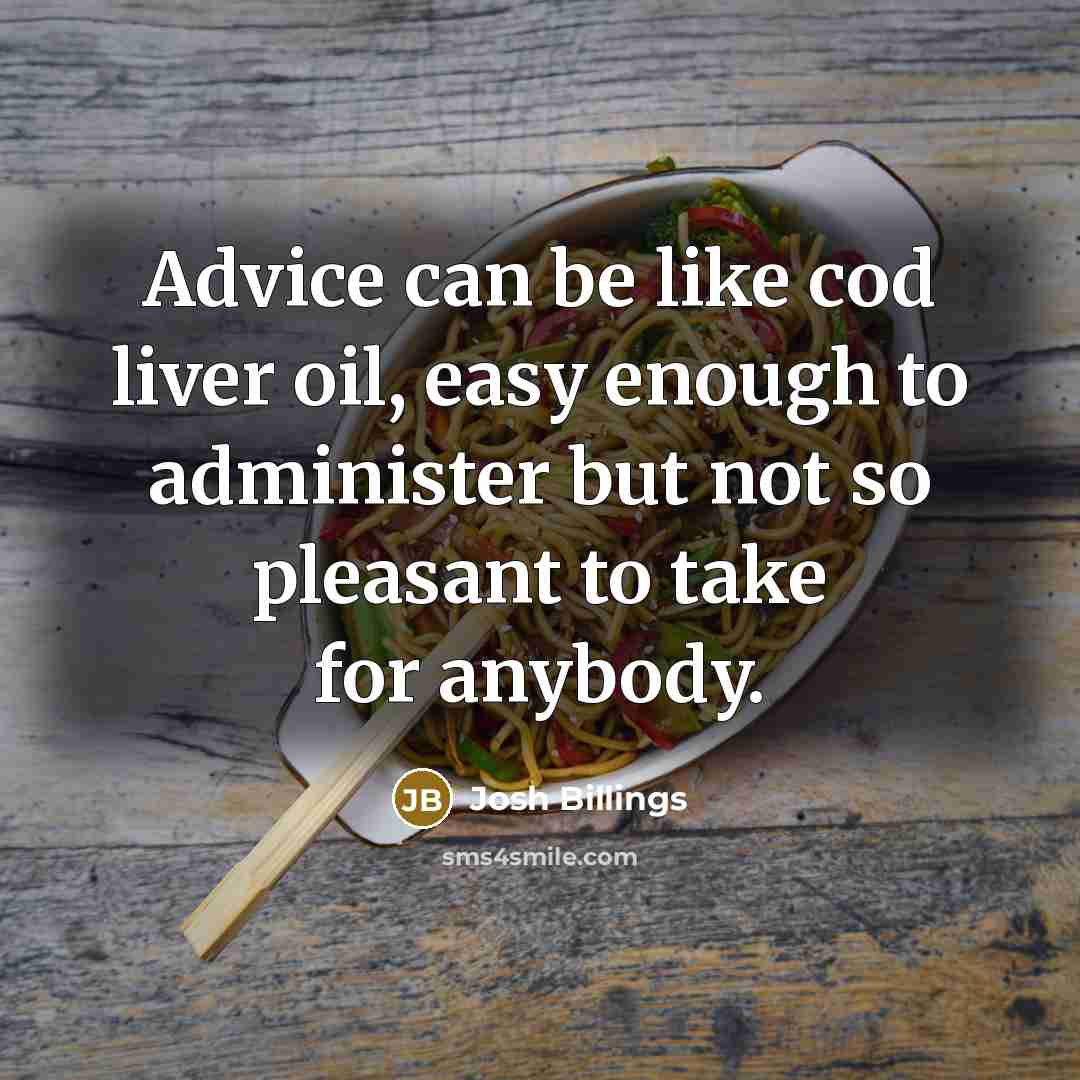 “Advice can be like cod liver oil, easy enough to…” quote by Josh Billings