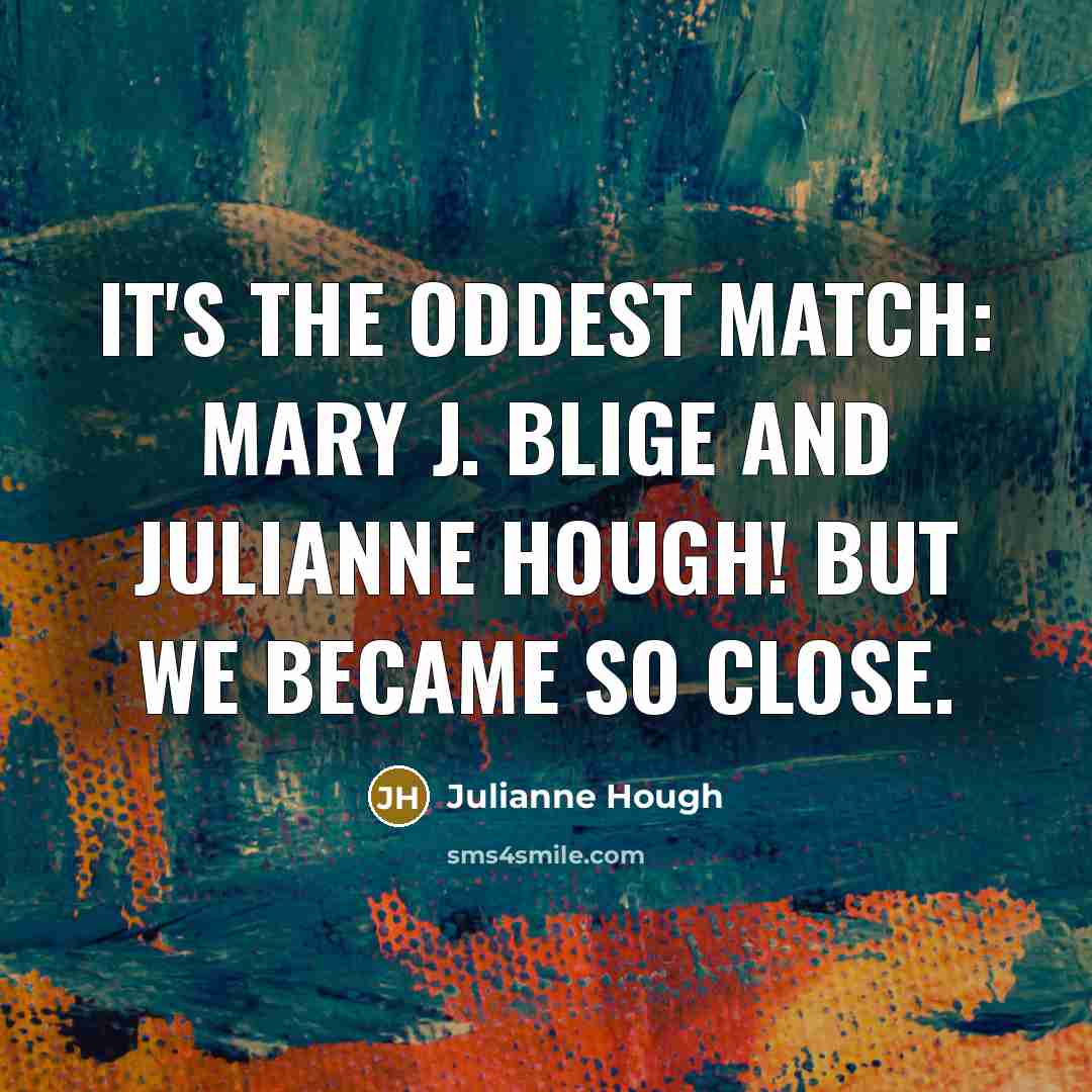 “It's the oddest match: Mary J. Blige and Julianne Hough!…” quote by Julianne Hough