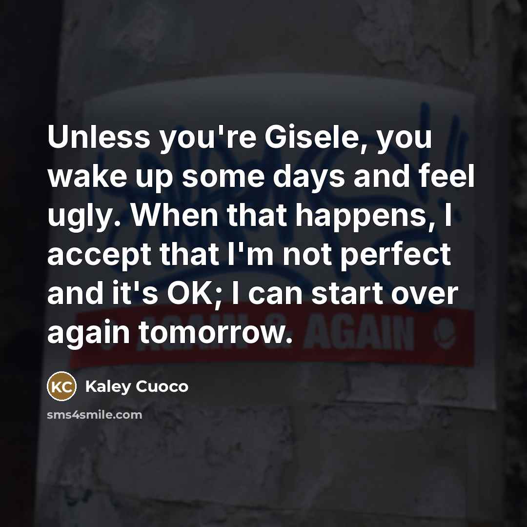 “Unless you're Gisele, you wake up some days and feel…” quote by Kaley Cuoco