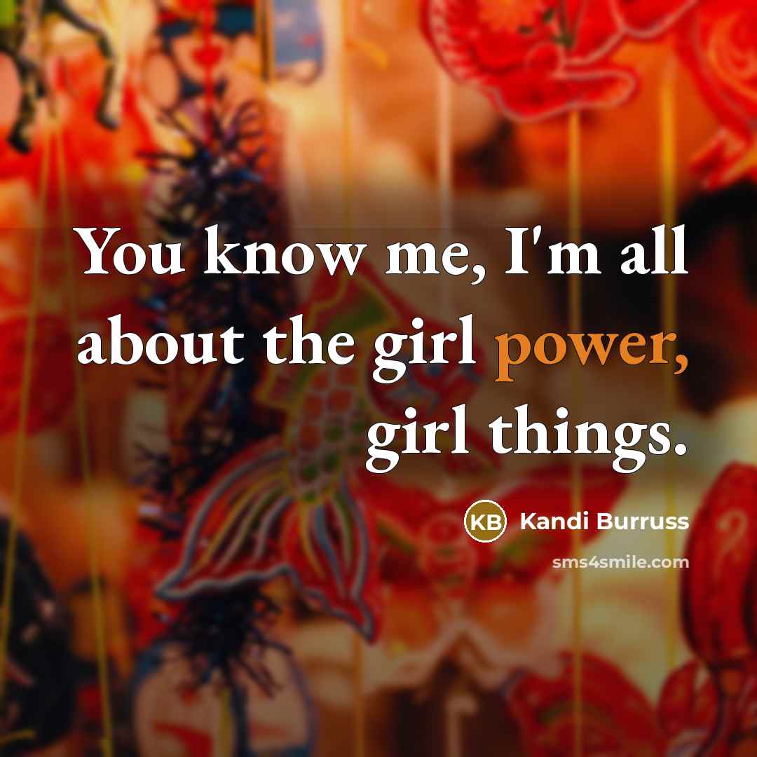 “You know me, I'm all about the girl power, girl…” quote by Kandi Burruss