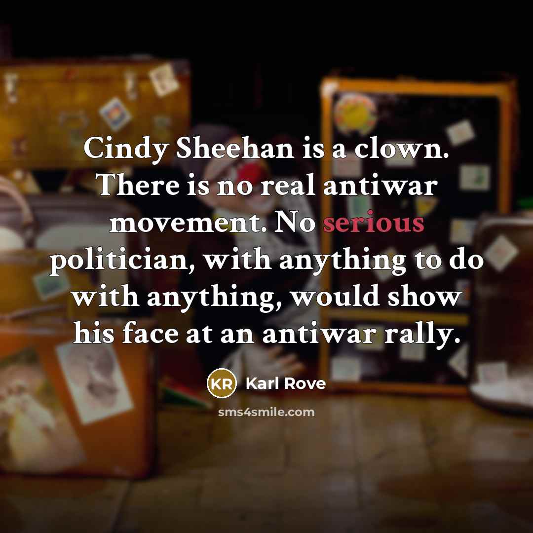 “Cindy Sheehan is a clown. There is no real antiwar…” quote by Karl Rove