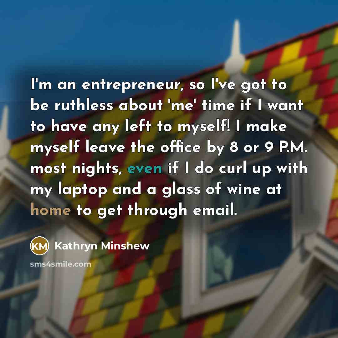 “I'm an entrepreneur, so I've got to be ruthless about…” quote by Kathryn Minshew