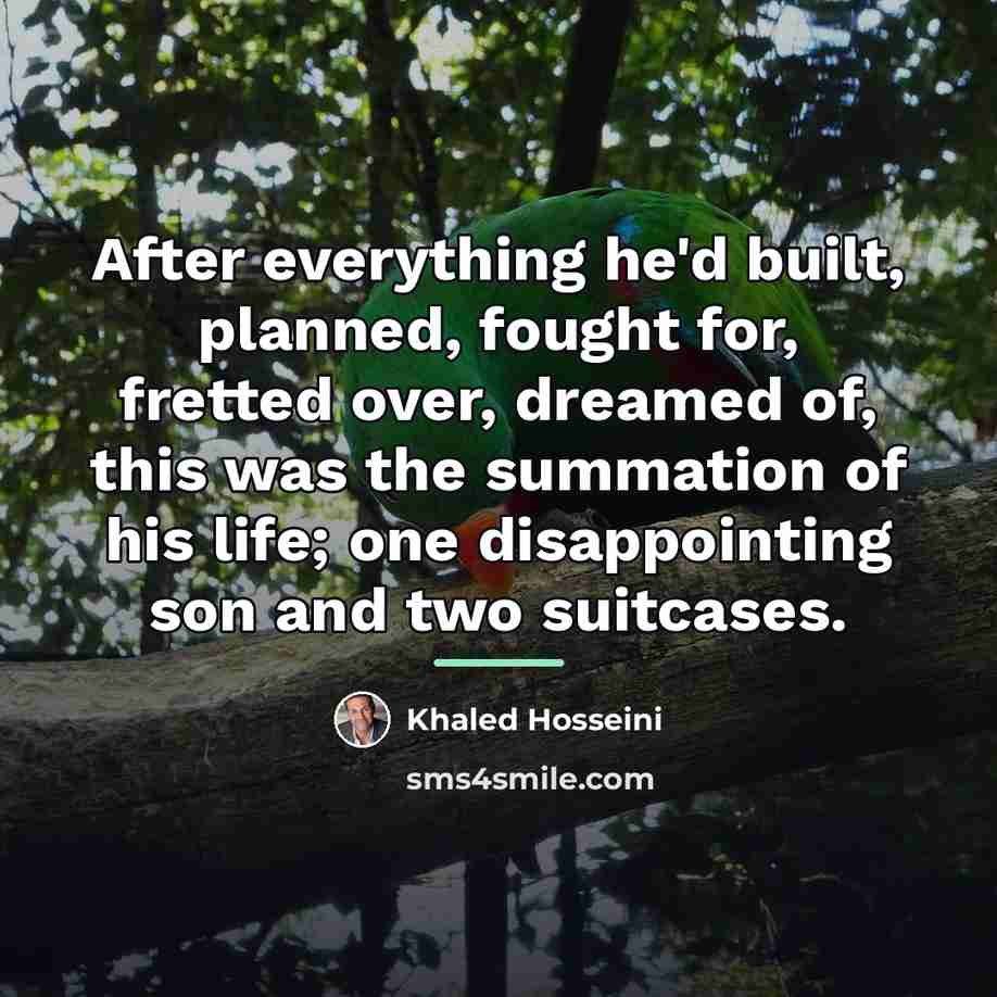 “After everything he'd built, planned, fought for, fretted over, dreamed…” quote by Khaled Hosseini