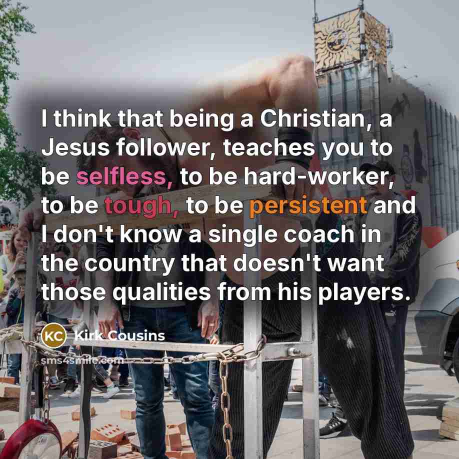 “I think that being a Christian, a Jesus follower, teaches…” quote by Kirk Cousins