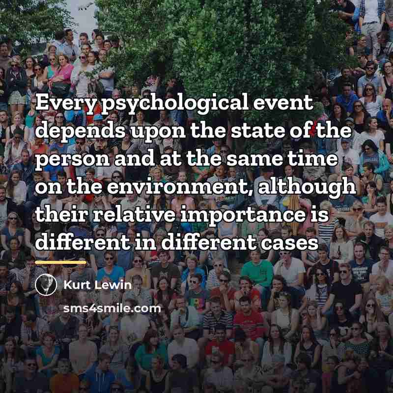 “Every psychological event depends upon the state of the person…” quote by Kurt Lewin