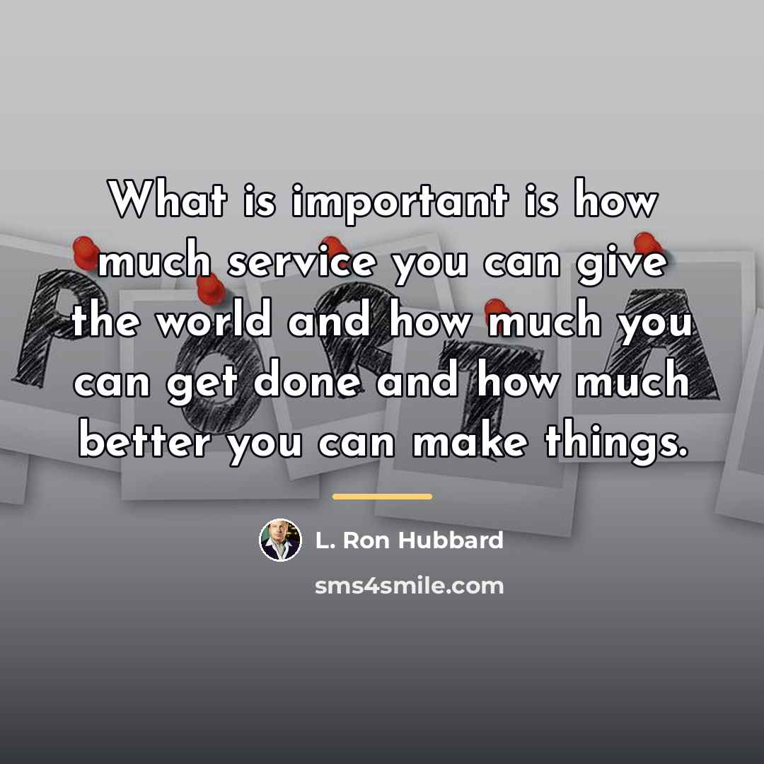 “What is important is how much service you can give…” quote by L. Ron Hubbard