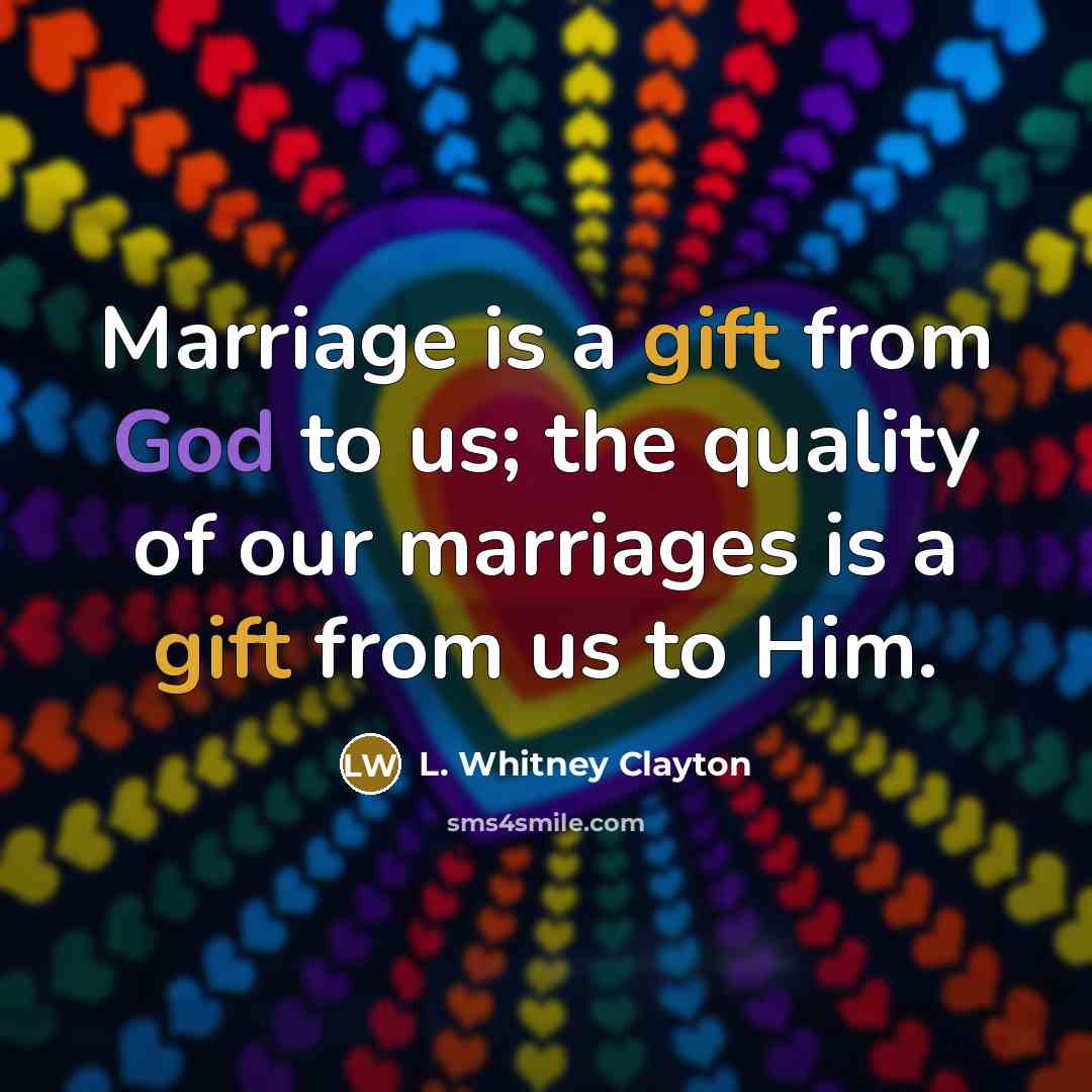 “Marriage is a gift from God to us; the quality…” quote by L. Whitney Clayton