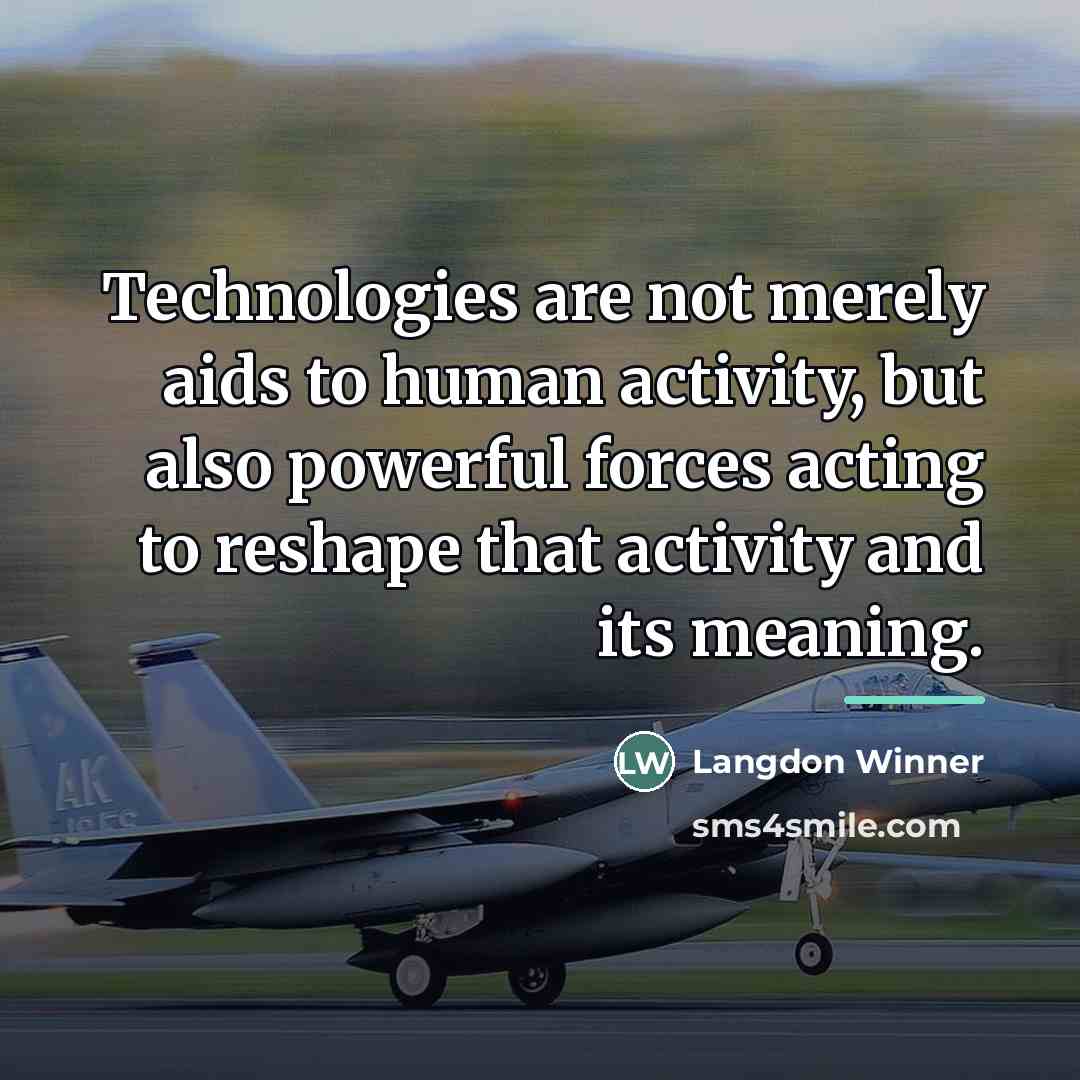 “Technologies are not merely aids to human activity, but also…” quote by Langdon Winner