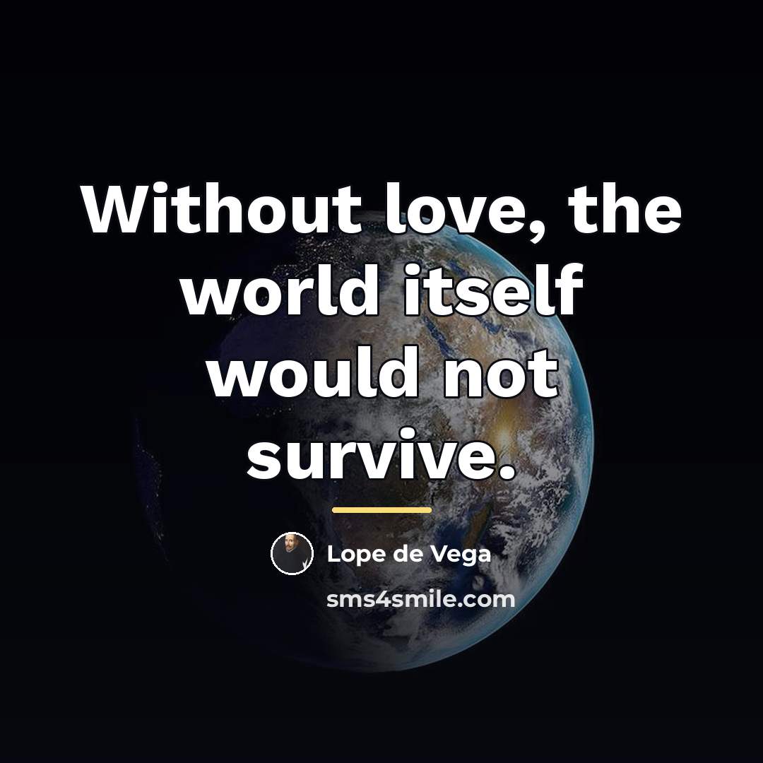 “Without love, the world itself would not survive.…” quote by Lope de Vega