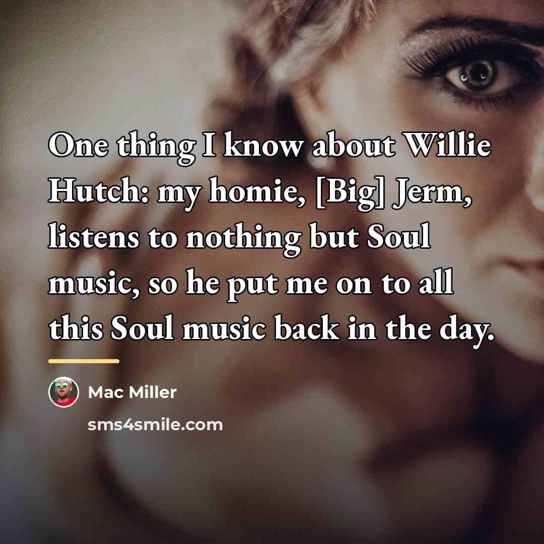 “One thing I know about Willie Hutch: my homie, [Big]…” quote by Mac Miller