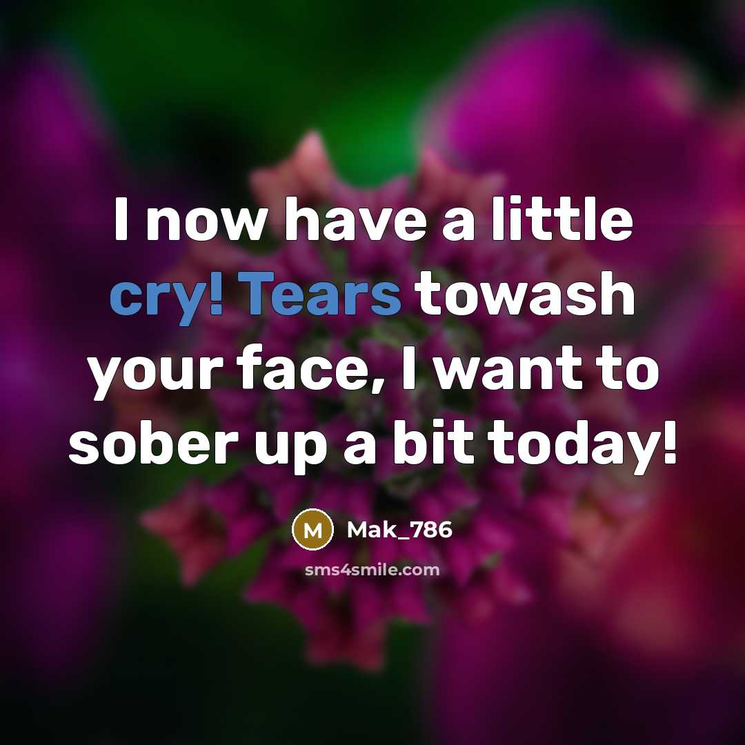 “I now have a little cry! Tears towash your face,…” quote by Mak_786