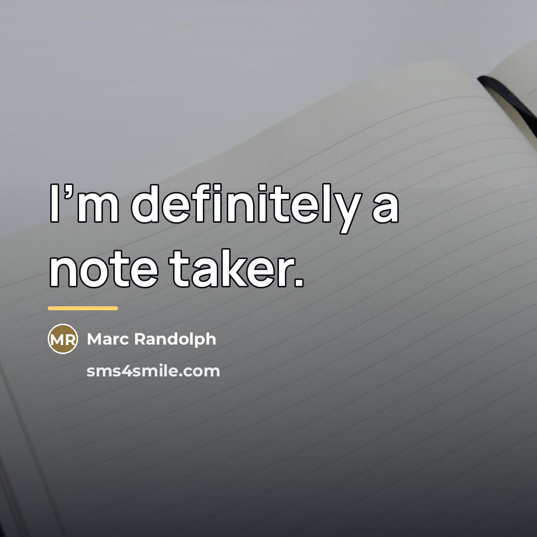 “I'm definitely a note taker.…” quote by Marc Randolph