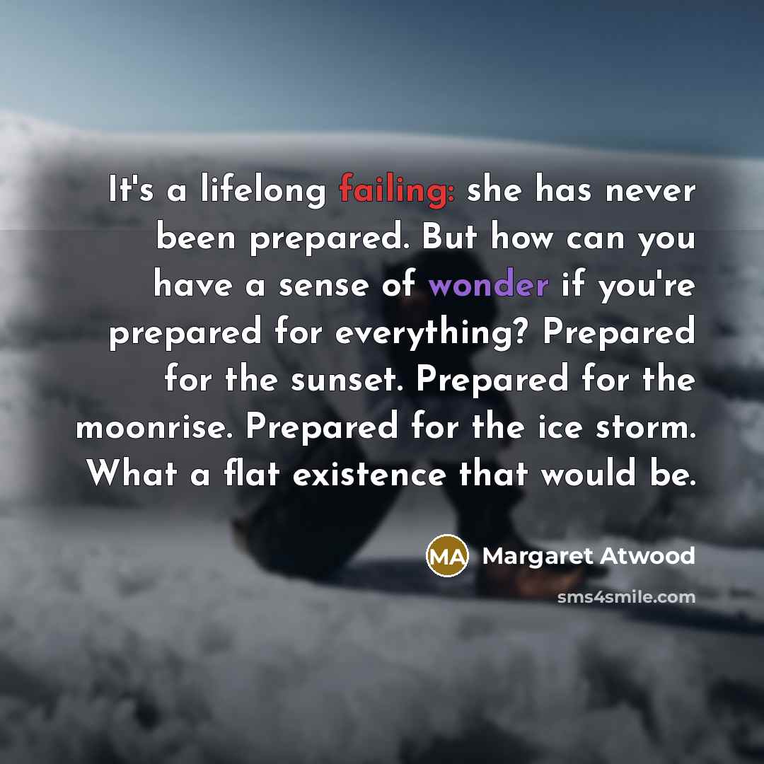 “It's a lifelong failing: she has never been prepared. But…” quote by Margaret Atwood