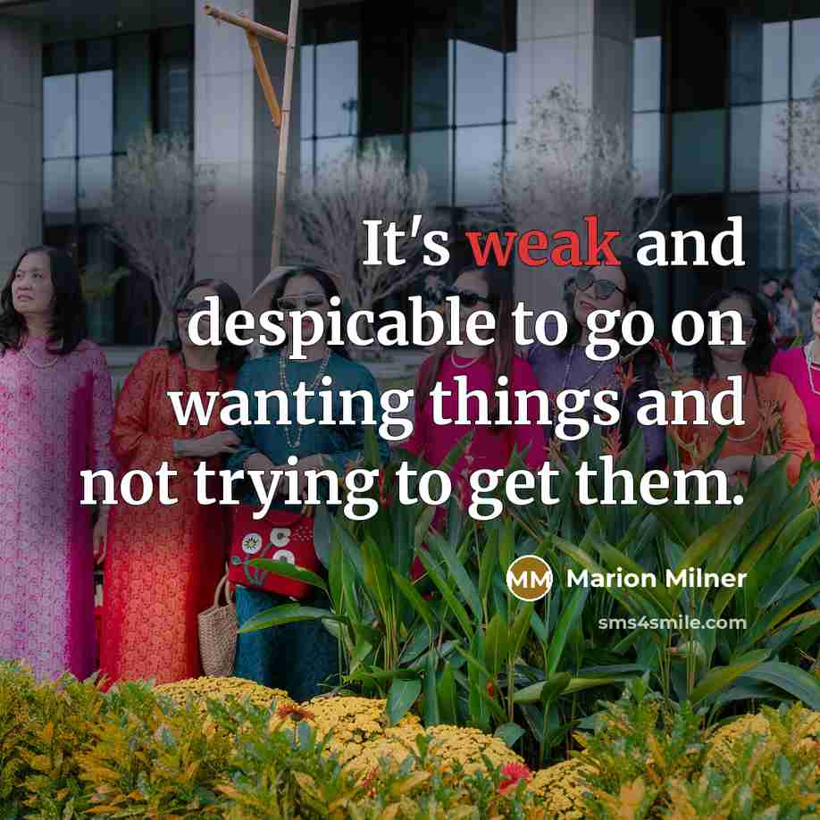 “It's weak and despicable to go on wanting things and…” quote by Marion Milner