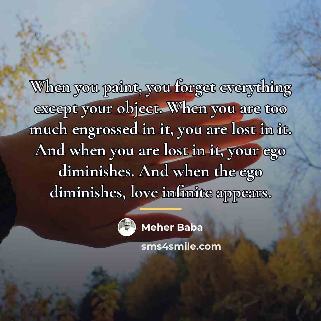 “When you paint, you forget everything except your object. When…” quote by Meher Baba