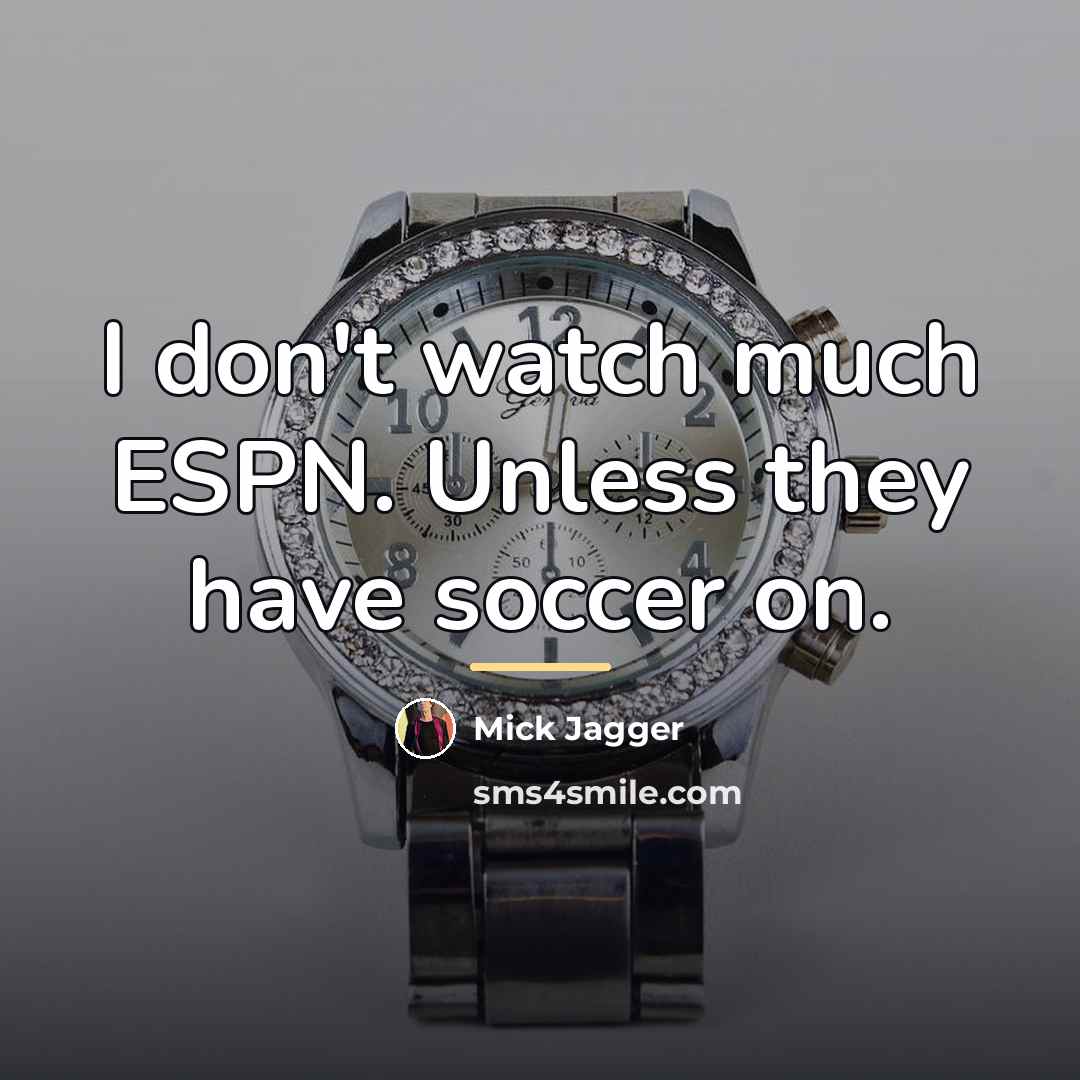 “I don't watch much ESPN. Unless they have soccer on.…” quote by Mick Jagger