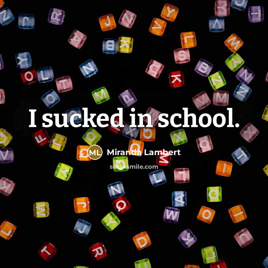 “I sucked in school.…” quote by Miranda Lambert