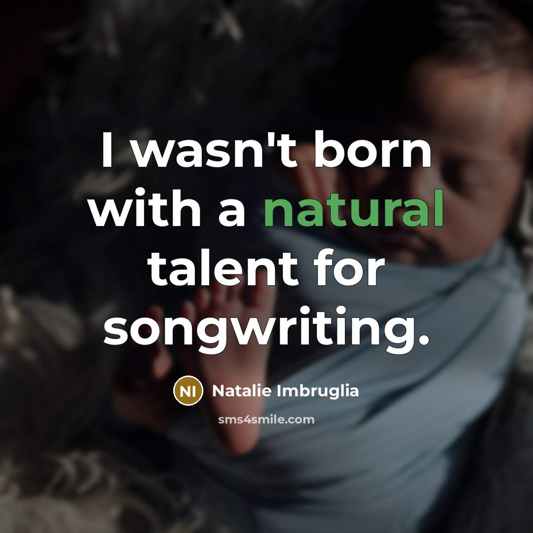 “I wasn't born with a natural talent for songwriting.…” quote by Natalie Imbruglia