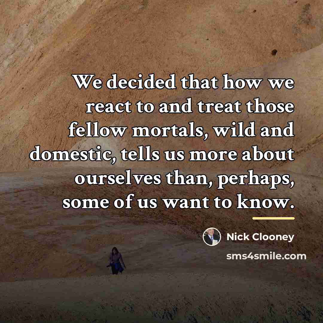“We decided that how we react to and treat those…” quote by Nick Clooney