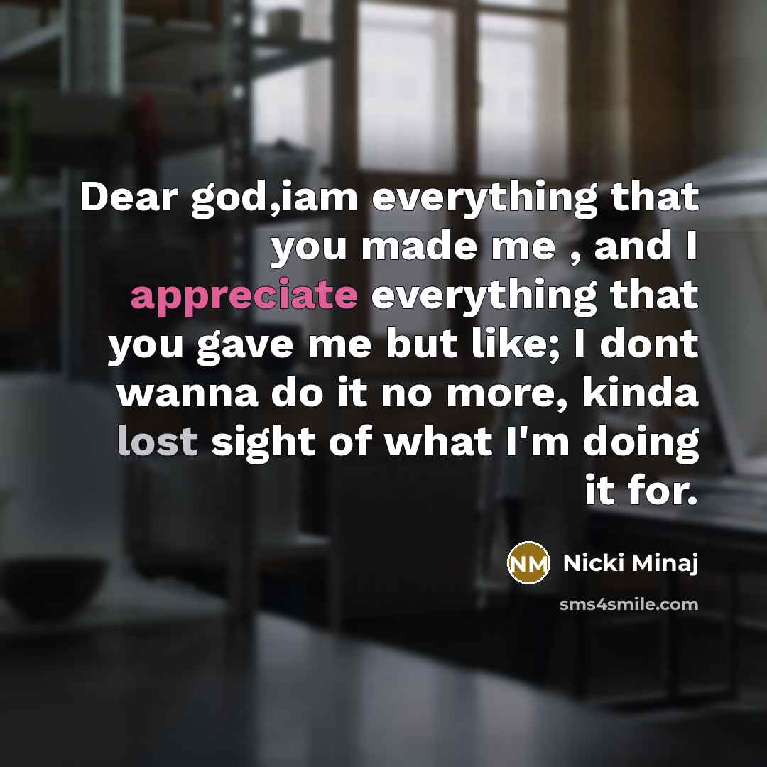 “Dear god,iam everything that you made me , and I…” quote by Nicki Minaj