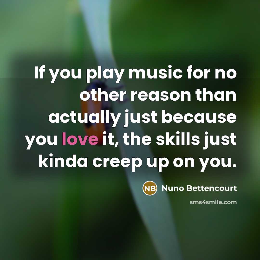 “If you play music for no other reason than actually…” quote by Nuno Bettencourt