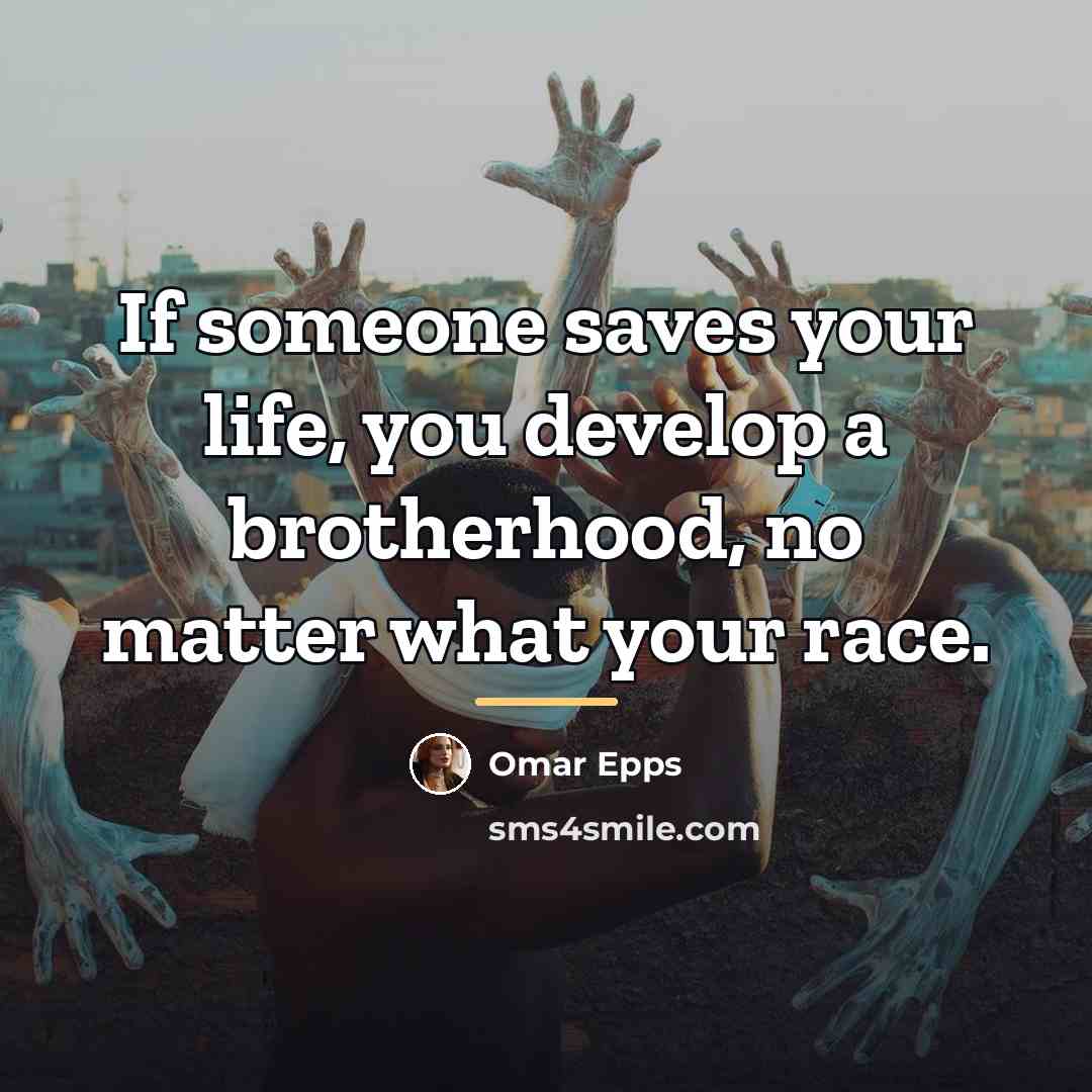 “If someone saves your life, you develop a brotherhood, no…” quote by Omar Epps