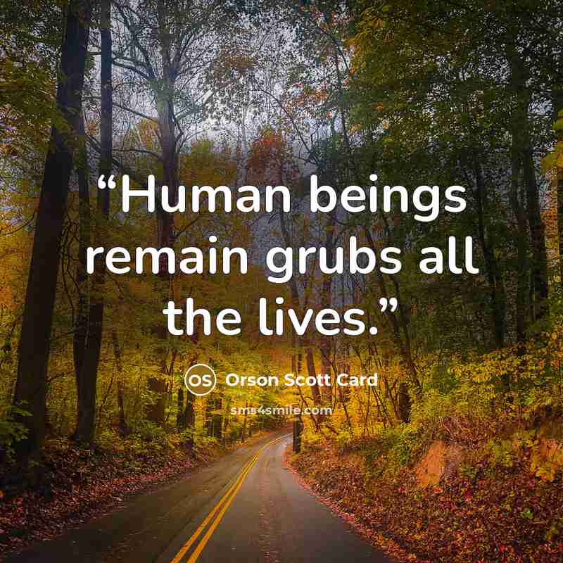 “Human beings remain grubs all the lives.” quote by Orson Scott Card