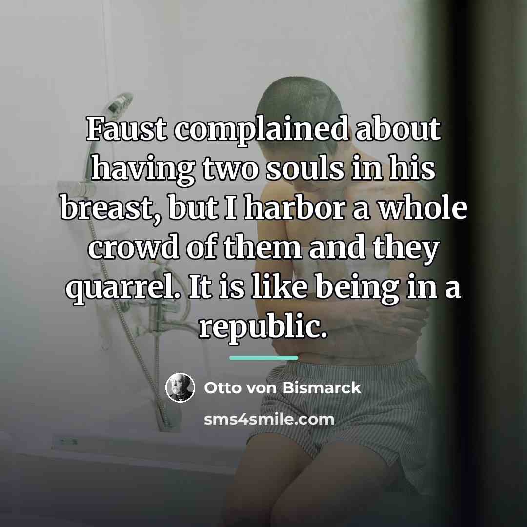 “Faust complained about having two souls in his breast, but…” quote by Otto von Bismarck