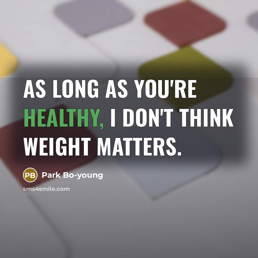 “As long as you're healthy, I don't think weight matters.…” quote by Park Bo-young