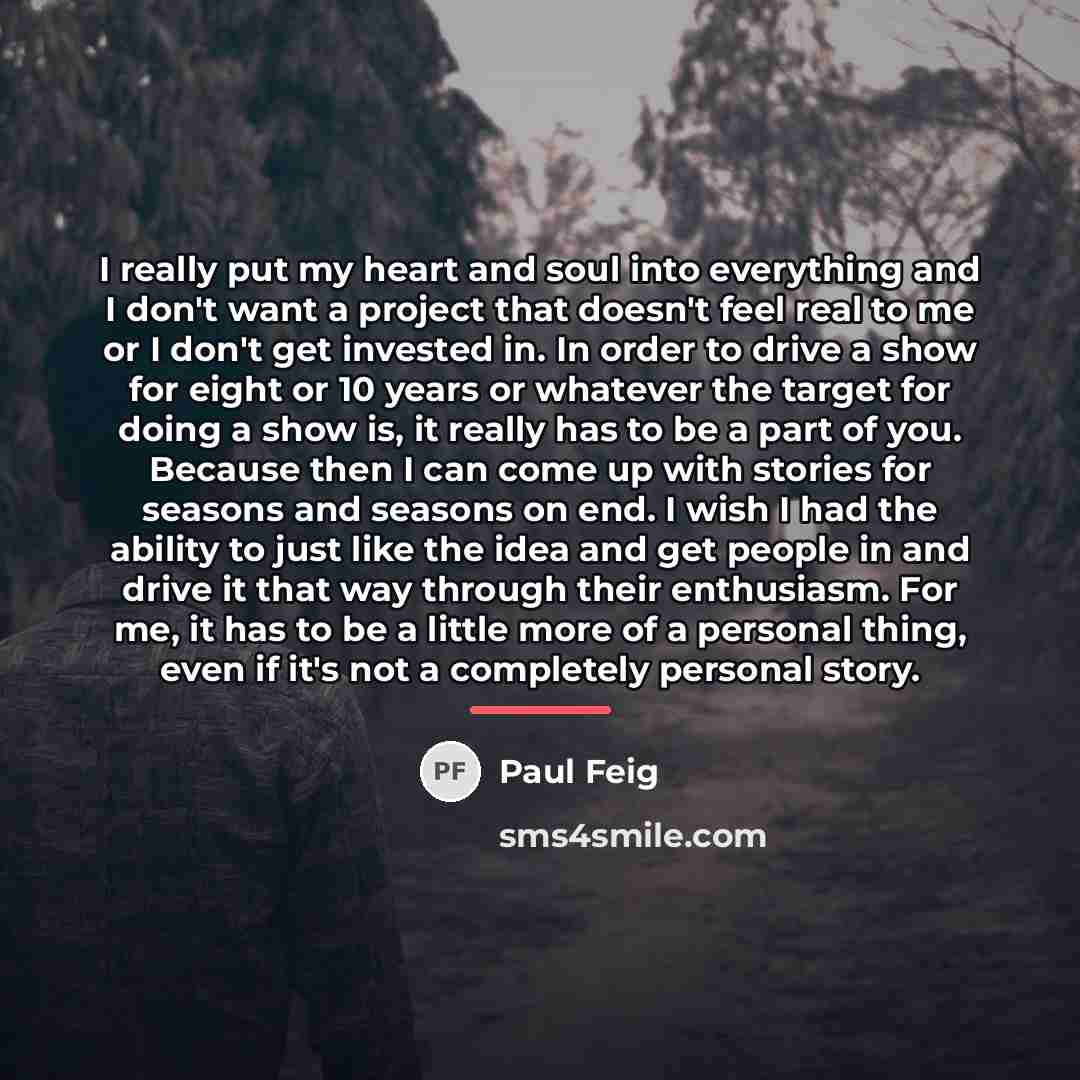 “I really put my heart and soul into everything and…” quote by Paul Feig