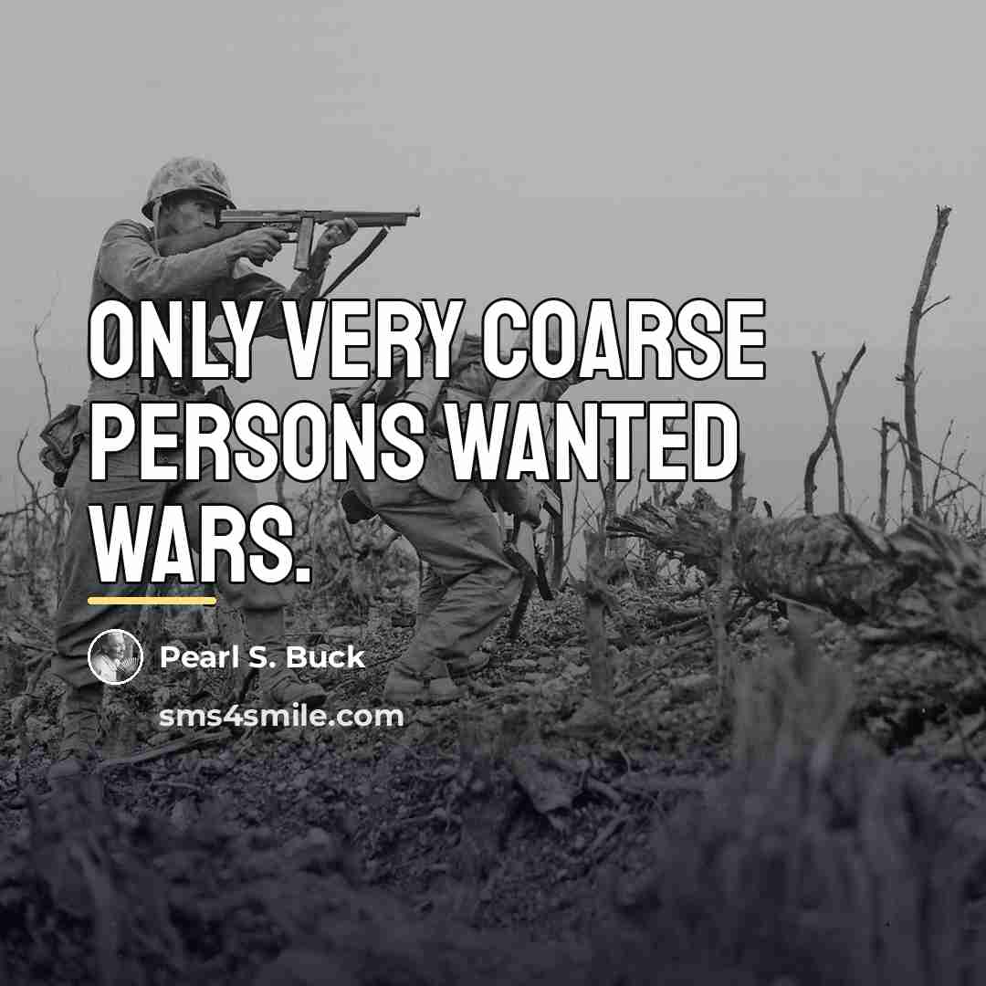 “Only very coarse persons wanted wars.…” quote by Pearl S. Buck