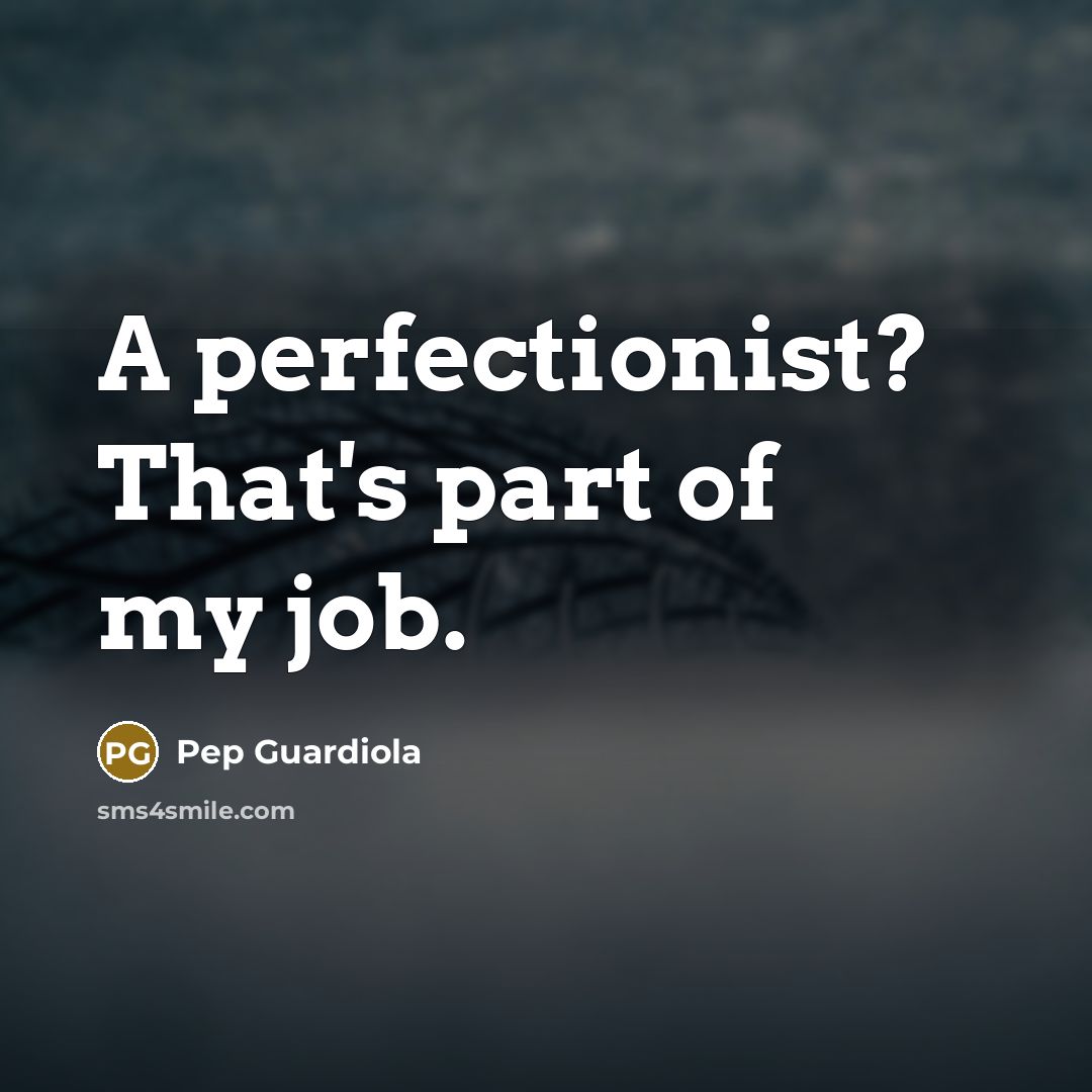 “A perfectionist? That's part of my job.…” quote by Pep Guardiola