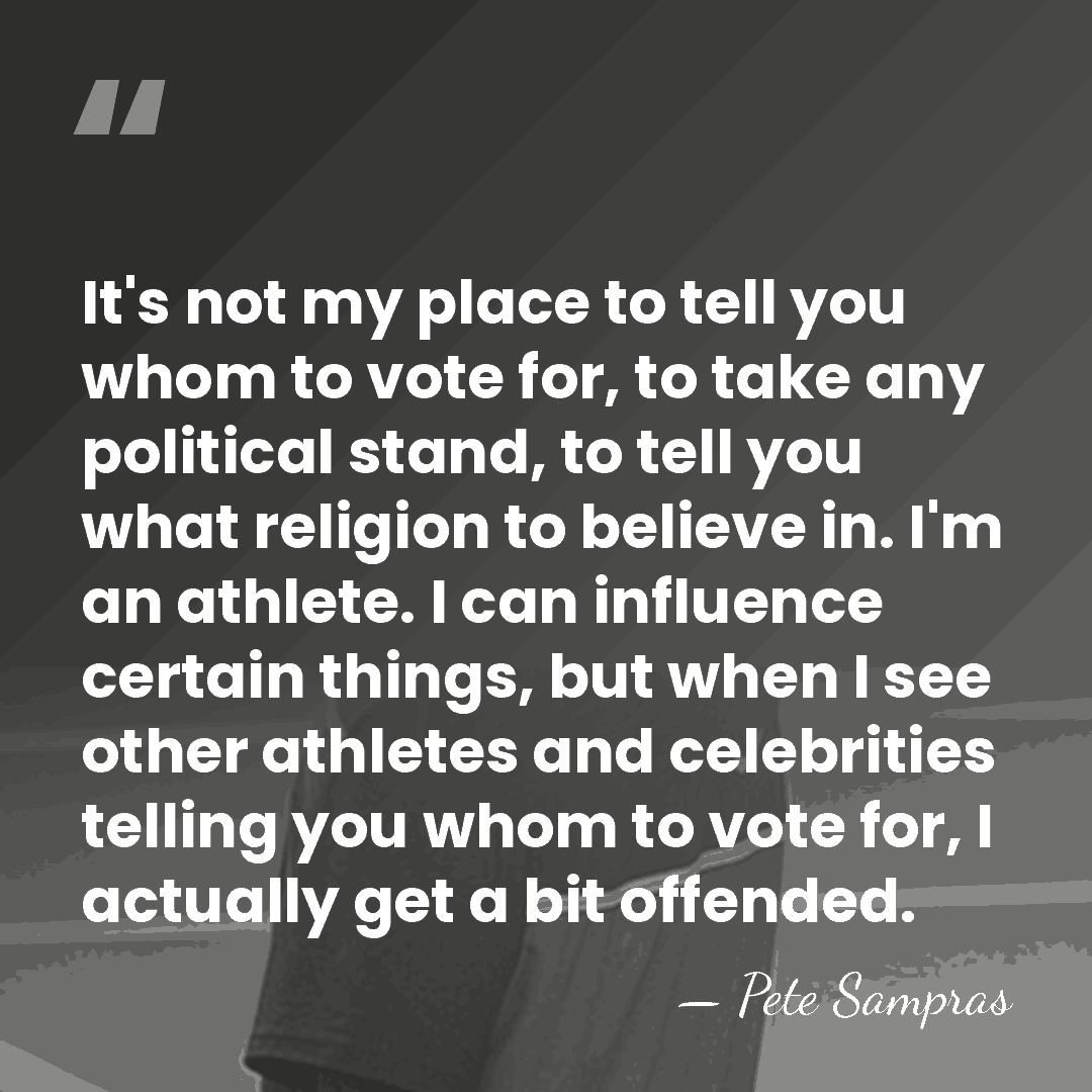 It's not my place to tell you whom to vote for, to&hellip; - Pete Sampras
