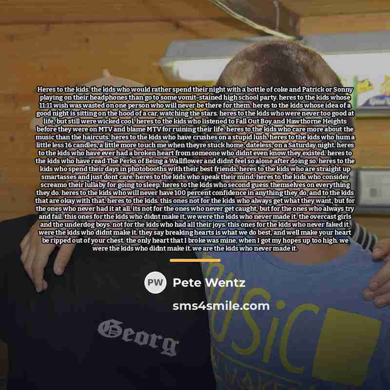 “Heres to the kids. the kids who would rather spend…” quote by Pete Wentz