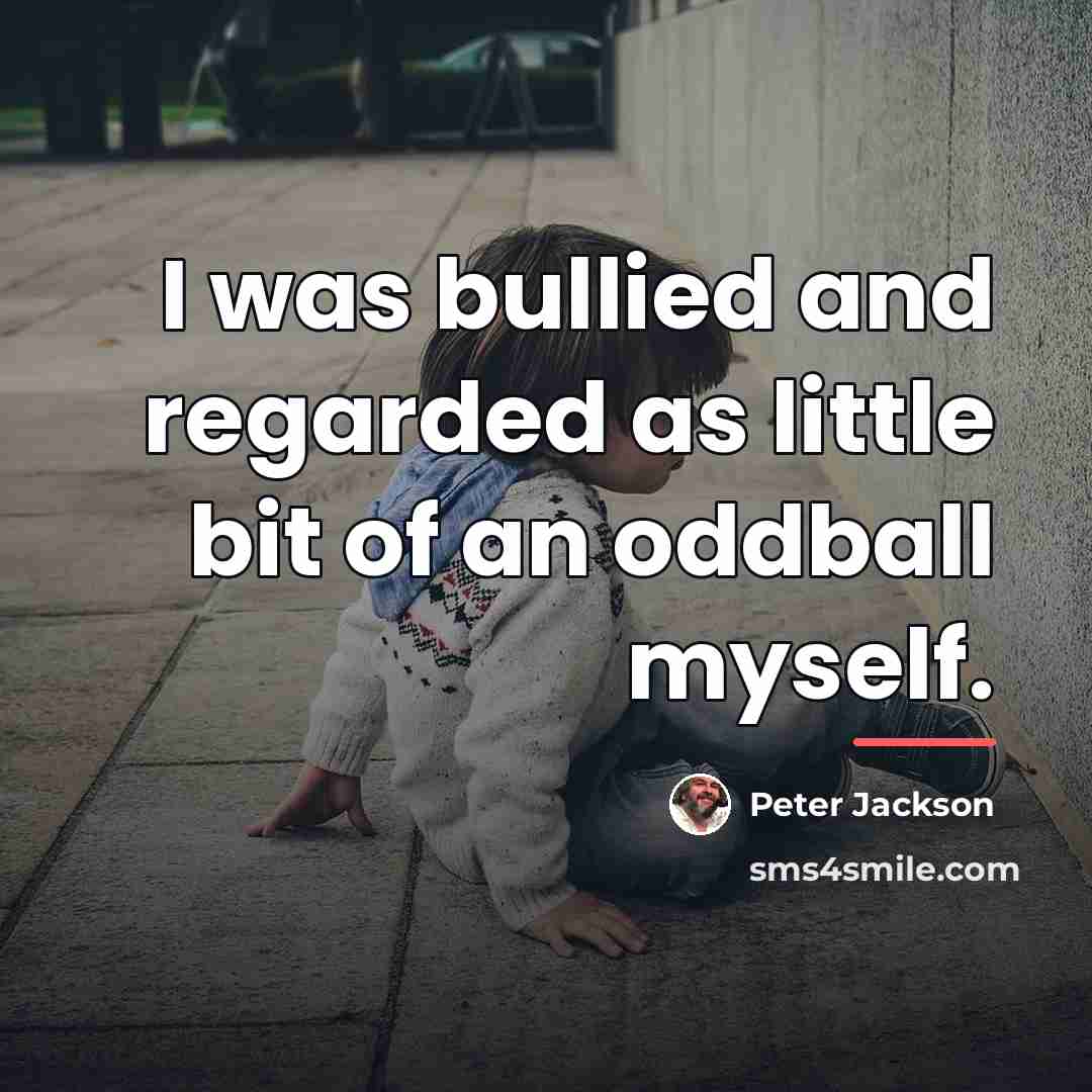 “I was bullied and regarded as little bit of an…” quote by Peter Jackson